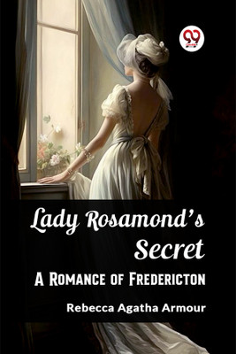 Lady Rosamond's SecretA Romance of Fredericton (Edition2023)(English, Paperback, Armour Rebecca Agatha)