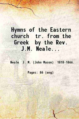 Hymns of the Eastern church tr. from the Greek by the Rev. J.M. Neale... 1884 [Hardcover](Hardcover, Neale J. M. (John Mason) .)