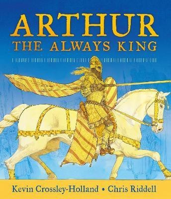 Arthur, the Always King(English, Hardcover, Crossley-Holland Kevin)