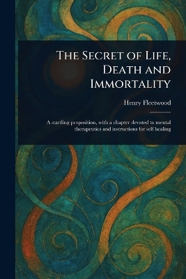 The Secret of Life, Death and Immortality(English, Paperback, Fleetwood Henry)