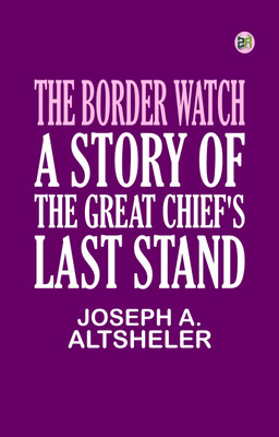 The Border Watch A Story of the Great Chief's Last Stand(Paperback, Joseph A. Altsheler)