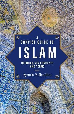 A Concise Guide to Islam - Defining Key Concepts and Terms(English, Paperback, Ibrahim Ayman S.)