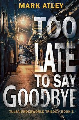 Too Late To Say Goodbye(English, Paperback, Atley Mark)