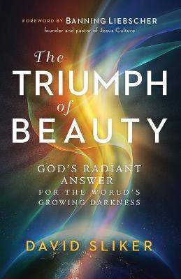 The Triumph of Beauty - God`s Radiant Answer for the World`s Growing Darkness(English, Paperback, Sliker David)