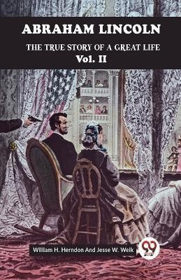 Abraham Lincoln The True Story Of A Great Life Vol. II(English, Paperback, H Herndon William Jesse W)