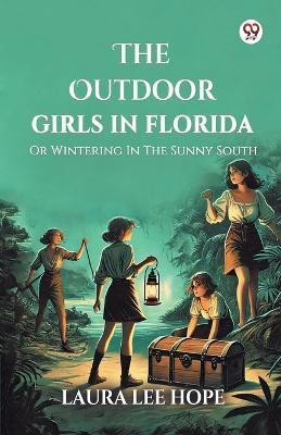 The Outdoor Girls In Florida Or Wintering In The Sunny South(Paperback, Laura Lee Hope)
