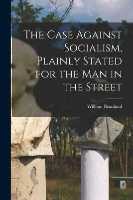 The Case Against Socialism, Plainly Stated for the man in the Street(English, Paperback, Beanland William)