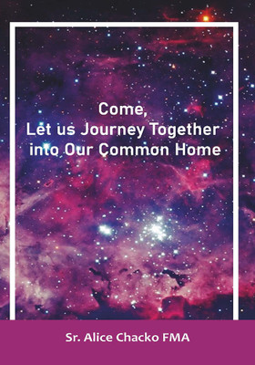 Come, Let us Journey Together into our Common Home(Paperback, Sr Alice Chacko FMA)