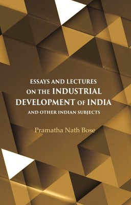 Essays and Lectures on the Industrial Development of India And other Indian Subjects [Hardcover](Hardcover, Pramatha Nath Bose)
