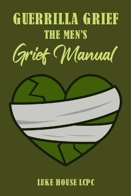 Guerrilla Grief The Men'e Grief Manual(English, Paperback, House Luke)