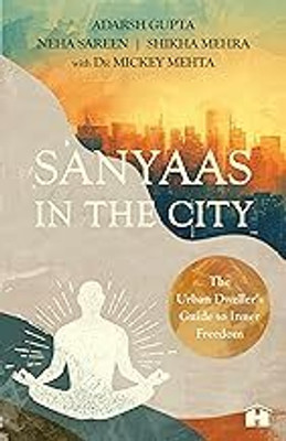 Sanyaas in the City: The Urban Dwellerâ€™s Guide to Inner Freedom(Paperback, Gupta, Adarsh)