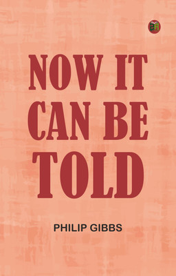 Now It Can Be Told(Paperback, Philip Gibbs)