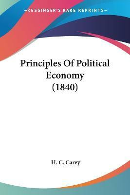 Principles Of Political Economy (1840)(English, Paperback, Carey H. C.)
