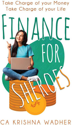 Finance For Sheroes  - Take Charge of Your Money Take Charge of Your Life(English, Paperback, CA Krishna Wadher)