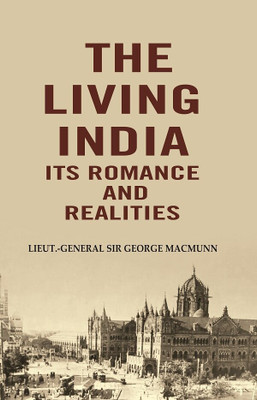 The Living India its Romance and Realities [Hardcover](Paperback, Lieut.-General Sir George Macmunn)