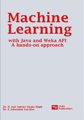 Machine Learning with Java and Weka API A hands-on approach(Paperback, Dr. D. Asir Antony Gnana Singh, Dr. E. Jebamalar Leavline)