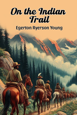 On the Indian Trail (Edition2024)(English, Paperback, Young Egerton Ryerson)