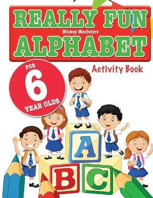 Really Fun Alphabet For 6 Year Olds(English, Paperback, MacIntyre Mickey)