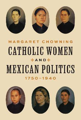 Catholic Women and Mexican Politics, 1750-1940(English, Hardcover, Chowning Margaret)