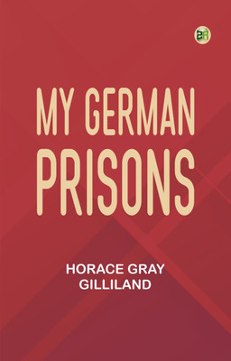 My German Prisons(Paperback, Horace Gray Gilliland)