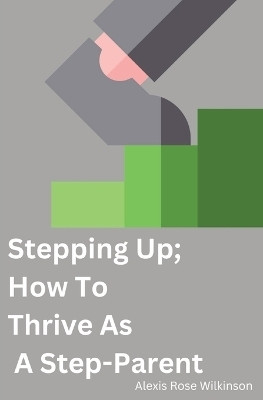 Stepping Up; How To Thrive As A Step-Parent(English, Paperback, Wilkinson Alexis)