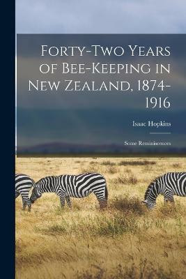 Forty-two Years of Bee-keeping in New Zealand, 1874-1916; Some Reminiscences(English, Paperback, Hopkins Isaac)