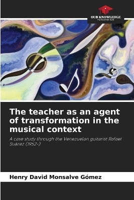 The teacher as an agent of transformation in the musical context(English, Paperback, Monsalve Gomez Henry David)