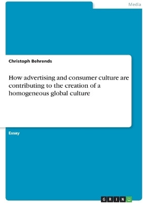 How advertising and consumer culture are contributing to the creation of a homogeneous global culture(English, Paperback, Behrends Christoph)