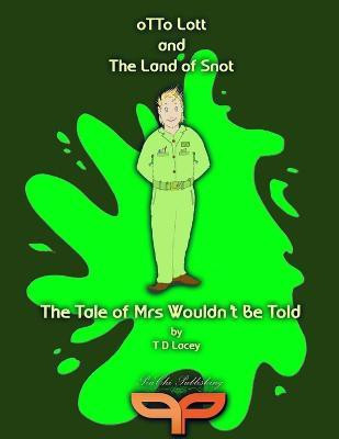 Otto Lott & the Land of Snot - The Tale of Mrs Wouldn't Be Told(English, Paperback, Lacey T D)