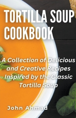 Tortilla Soup Cookbook(English, Paperback, Ahmad John)