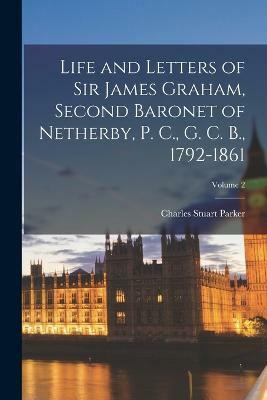 Life and Letters of Sir James Graham, Second Baronet of Netherby, P. C., G. C. B., 1792-1861; Volume 2(English, Paperback, unknown)