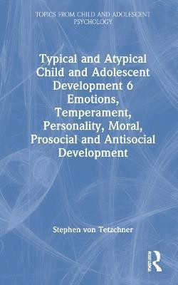 Typical and Atypical Child and Adolescent Development 6 Emotions, Temperament, Personality, Moral, Prosocial and Antisocial Development(English, Hardcover, von Tetzchner Stephen)