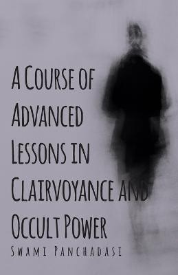 A Course Of Advanced Lessons In Clairvoyance And Occult Power(English, Paperback, Panchadasi Swam)
