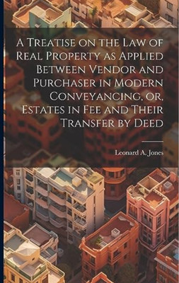 Treatise on the Law of Real Property as Applied between Vendor and Purchaser in Modern Conveyancing or Estates in Fee and Their Transfer by Deed(Paperback, Jones Leonard A)