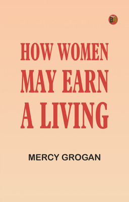 How Women May Earn a Living(Paperback, Mercy Grogan)