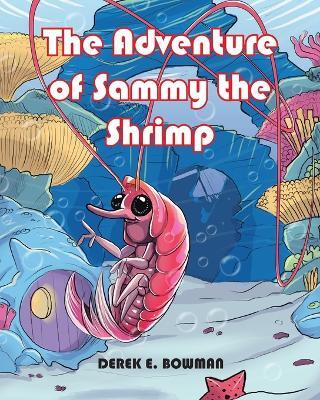 The Adventure of Sammy the Shrimp(Paperback, Derek E. Bowman)