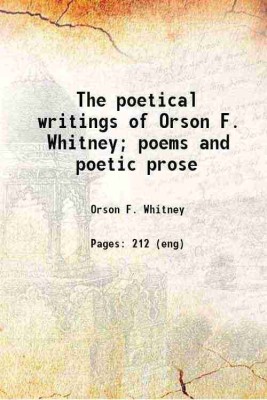 The poetical writings of Orson F. Whitney, poems and poetic prose 1889 [Hardcover](Hardcover, Orson F. Whitney)