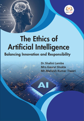 The Ethics of Artificial Intelligence Balancing Innovation and Responsibility with 1 Disc(Paperback, Dr.Shalini Lamba, Mrs.Gaurvi Shukla, Mr.Mahesh Kumar Tiwari)