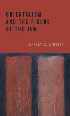 Orientalism and the Figure of the Jew(English, Paperback, Librett Jeffrey S.)