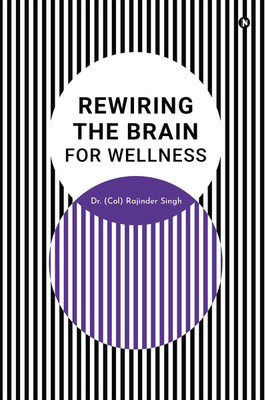 Rewiring the Brain for Wellness(English, Hardcover, Dr. (Col) Rajinder Singh)