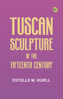 Tuscan Sculpture of the Fifteenth Century(Paperback, Estelle M. Hurll)