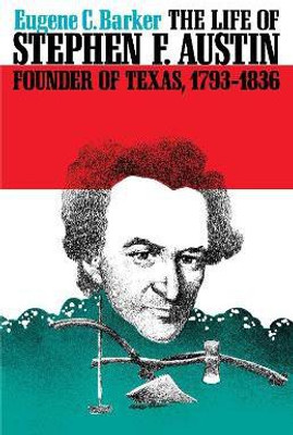 The Life of Stephen F. Austin, Founder of Texas, 1793-1836(English, Paperback, Barker Eugene C.)