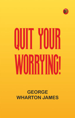 Quit Your Worrying!(Paperback, George Wharton James)