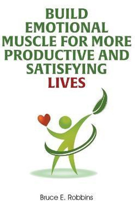 Build Emotional Muscle For More Productive and Satisfying Lives(English, Paperback, Robbins Bruce E)