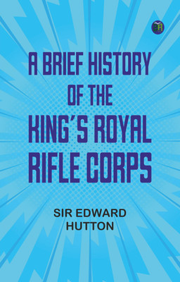 A Brief History of the King's Royal Rifle Corps(Paperback, Editor: Sir Edward Hutton)