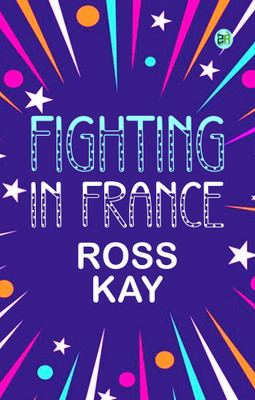 Fighting in France(Paperback, Ross Kay)