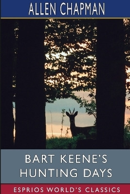 Bart Keene's Hunting Days (Esprios Classics)(English, Paperback, Chapman Allen)