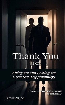 Thank You For Firing Me and Letting Me G(reatest) O(pportunity)(English, Paperback, Wilson D Sr)