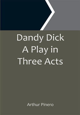 Dandy Dick A Play in Three Acts(Paperback, Arthur Pinero)