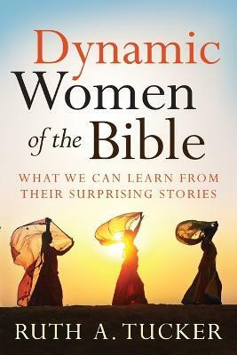 Dynamic Women of the Bible - What We Can Learn from Their Surprising Stories(English, Paperback, Tucker Ruth A.)
